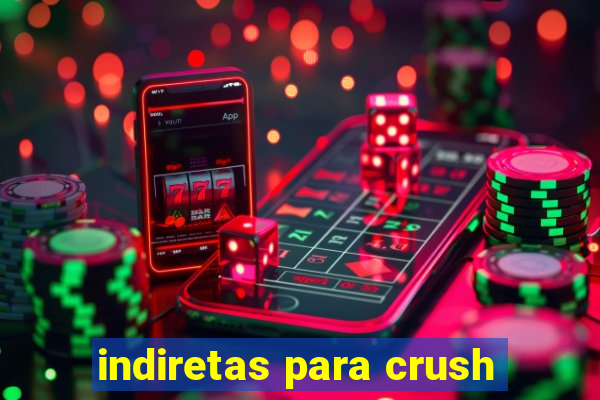 indiretas para crush